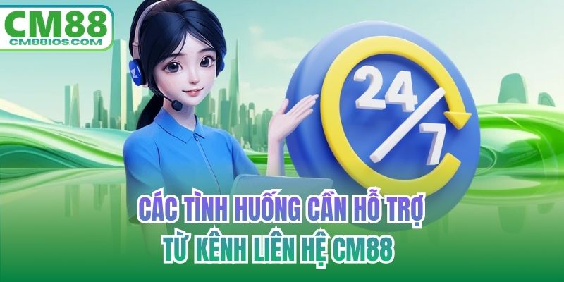 Các tình huống cần hỗ trợ từ kênh liên hệ CM88