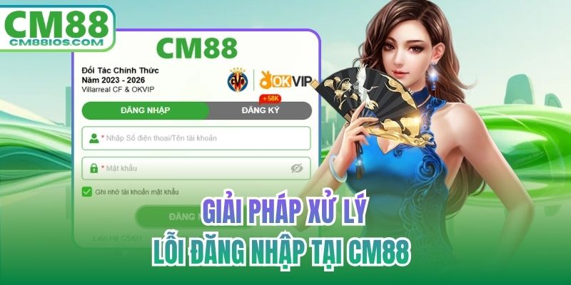 Giải pháp xử lý lỗi đăng nhập tại CM88